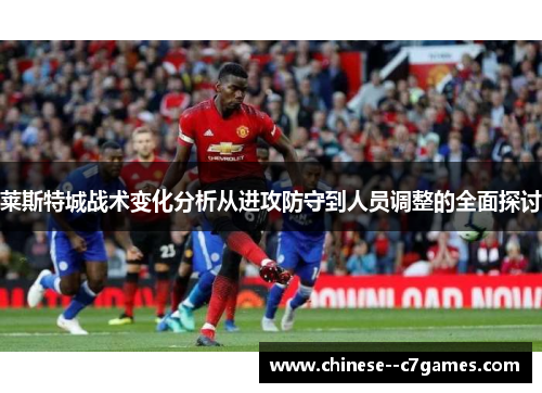 莱斯特城战术变化分析从进攻防守到人员调整的全面探讨