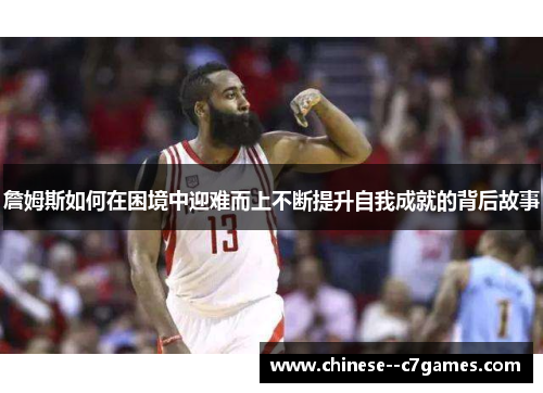 詹姆斯如何在困境中迎难而上不断提升自我成就的背后故事