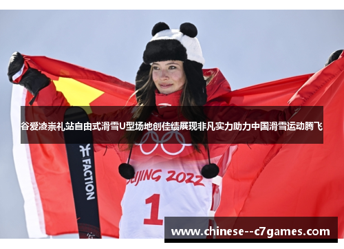 谷爱凌崇礼站自由式滑雪U型场地创佳绩展现非凡实力助力中国滑雪运动腾飞
