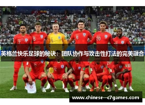 英格兰快乐足球的秘诀：团队协作与攻击性打法的完美融合