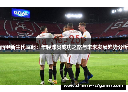 西甲新生代崛起:年轻球员成功之路与未来发展趋势分析 西甲新生代崛起:年轻球员成功之路与未来发展趋势分析