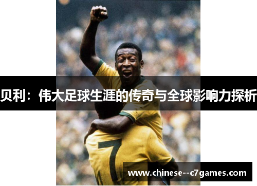 贝利：伟大足球生涯的传奇与全球影响力探析