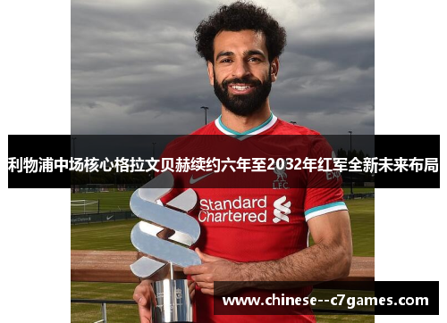 利物浦中场核心格拉文贝赫续约六年至2032年红军全新未来布局 利物浦中场核心格拉文贝赫续约六年至2032年红军全新未来布局