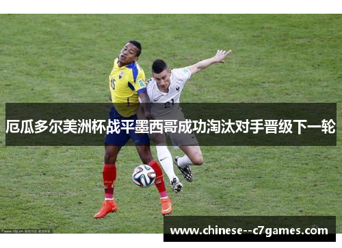 厄瓜多尔美洲杯战平墨西哥成功淘汰对手晋级下一轮