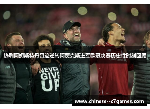 热刺阿姆斯特丹奇迹逆转阿贾克斯进军欧冠决赛历史性时刻回顾