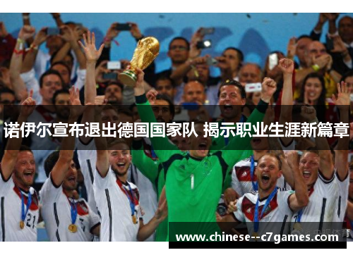 诺伊尔宣布退出德国国家队 揭示职业生涯新篇章