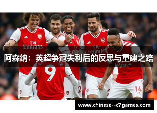 阿森纳：英超争冠失利后的反思与重建之路