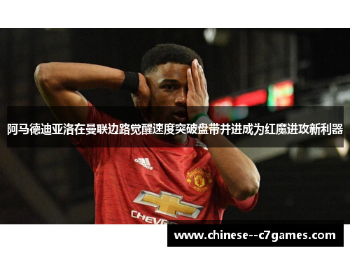 阿马德迪亚洛在曼联边路觉醒速度突破盘带并进成为红魔进攻新利器 阿马德迪亚洛在曼联边路觉醒速度突破盘带并进成为红魔进攻新利器